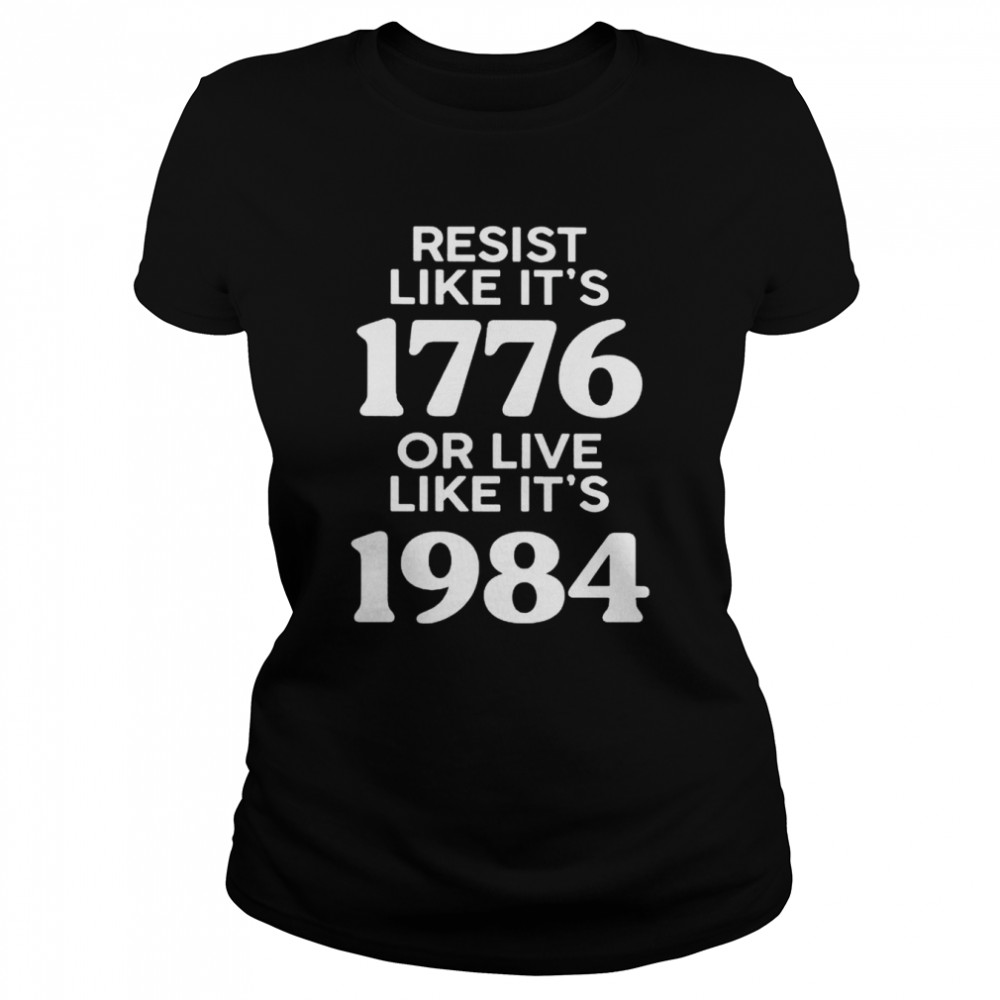 Resist like it’s 1776 or live like it’s 1984 shirt Classic Women's T-shirt