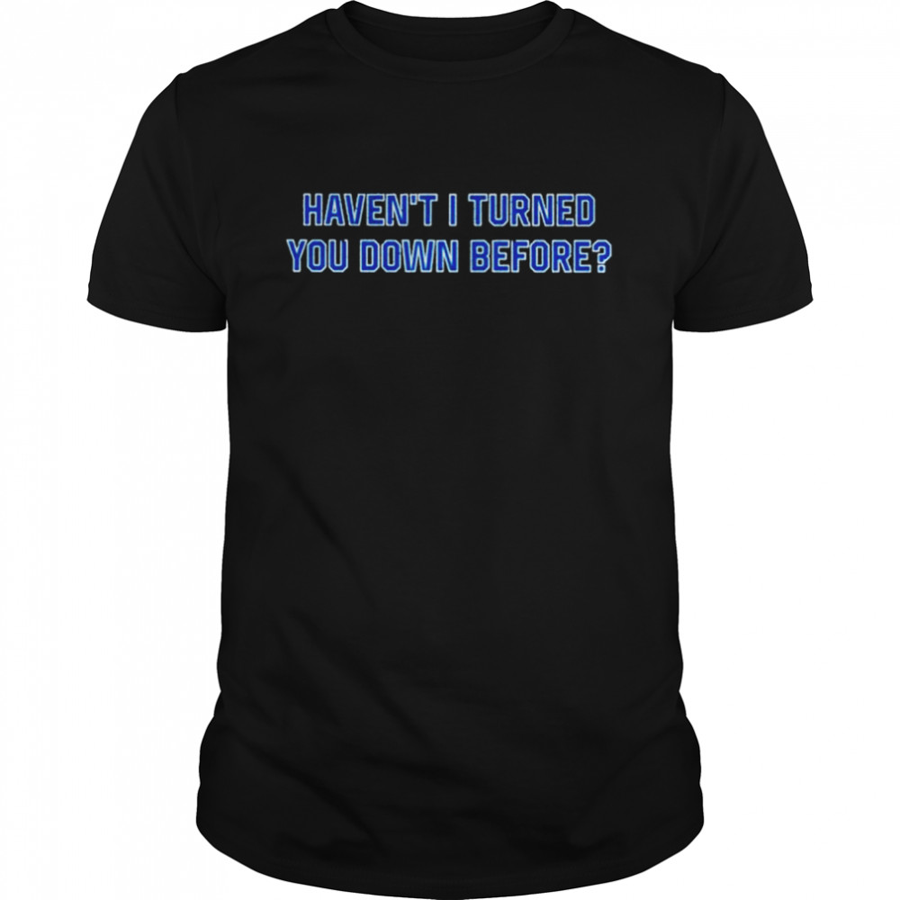 Haven’t I turned you down before shirt Classic Men's T-shirt