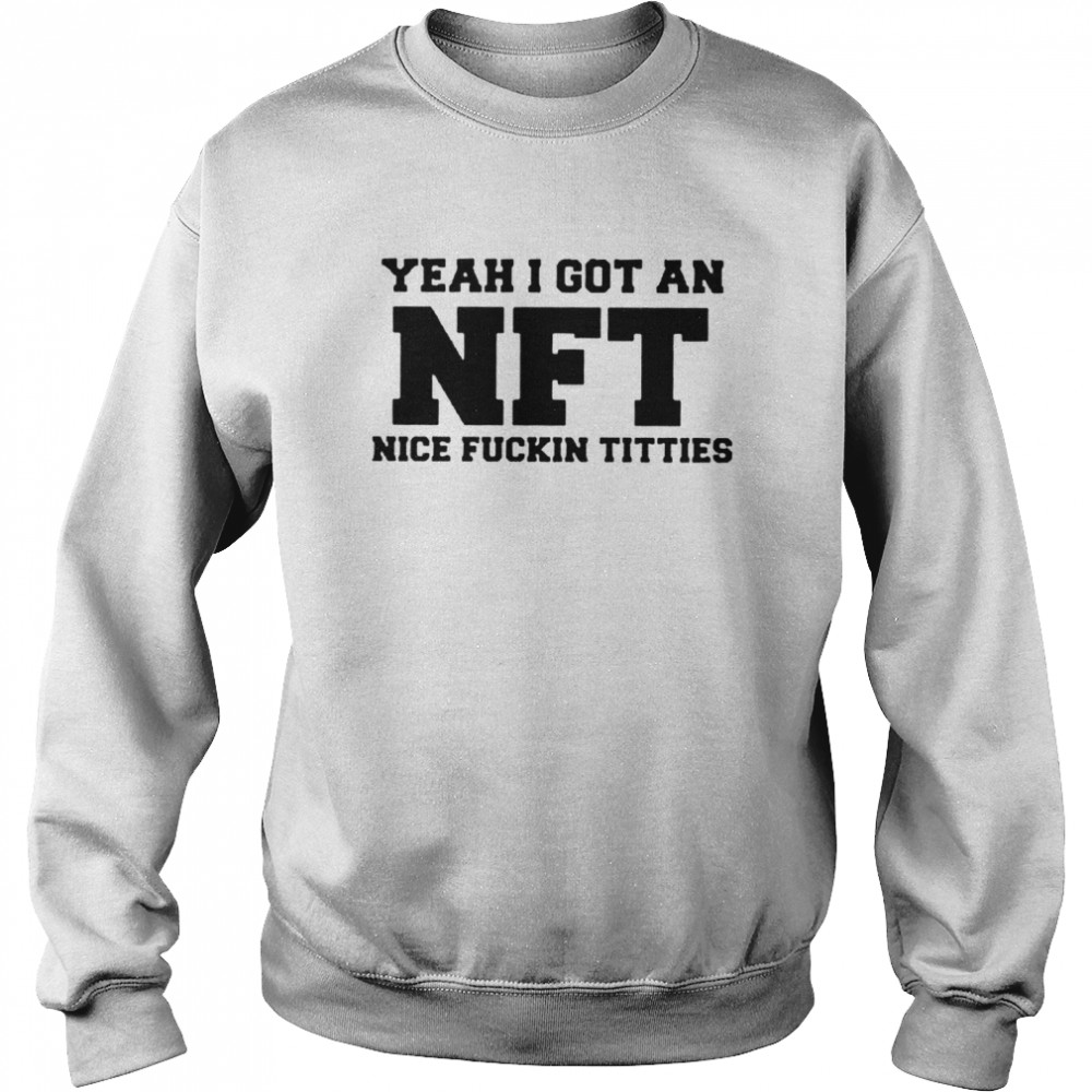 Yeah I Got An NFT Nice Fuckin Titties shirt - T Shirt Classic