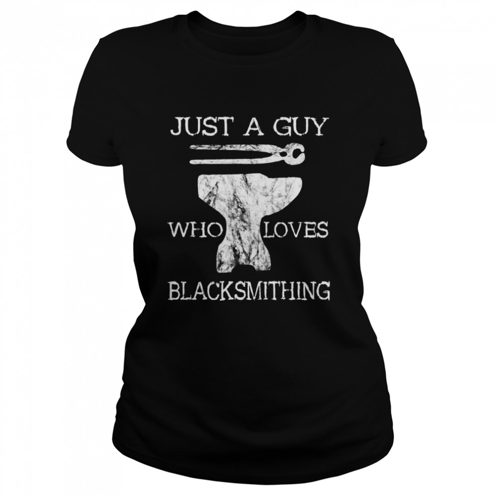 Blacksmith Farriers Just A Guy Who Loves Blacksmithing Classic Women's T-shirt