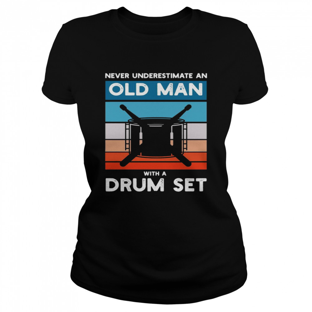 Drummer Never Underestimate An Old Man With A Drum Set Classic Women's T-shirt