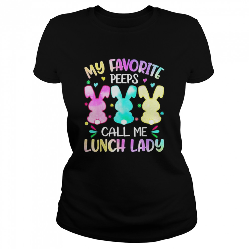 Easter Bunnies My Favorite Peep Call Me Lunch Lady Peep shirt Classic Women's T-shirt