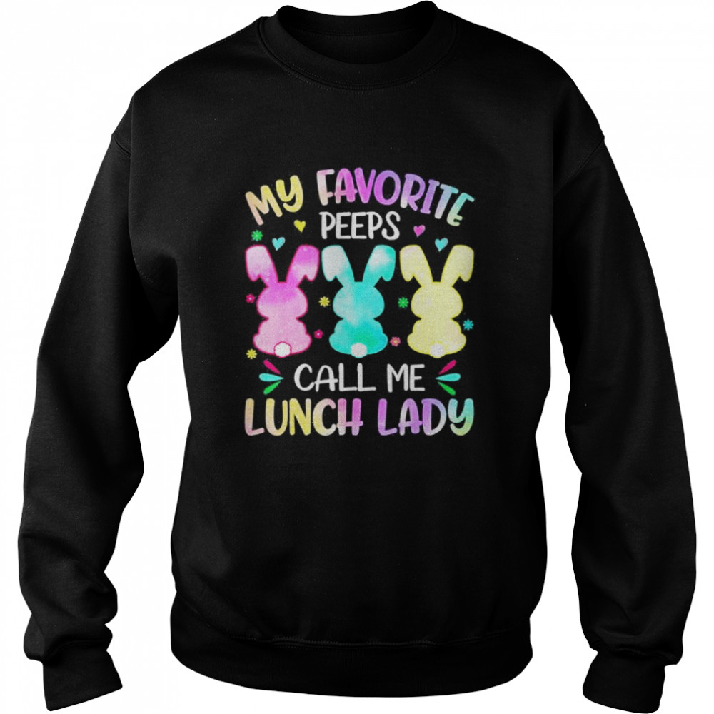 Easter Bunnies My Favorite Peep Call Me Lunch Lady Peep shirt Unisex Sweatshirt