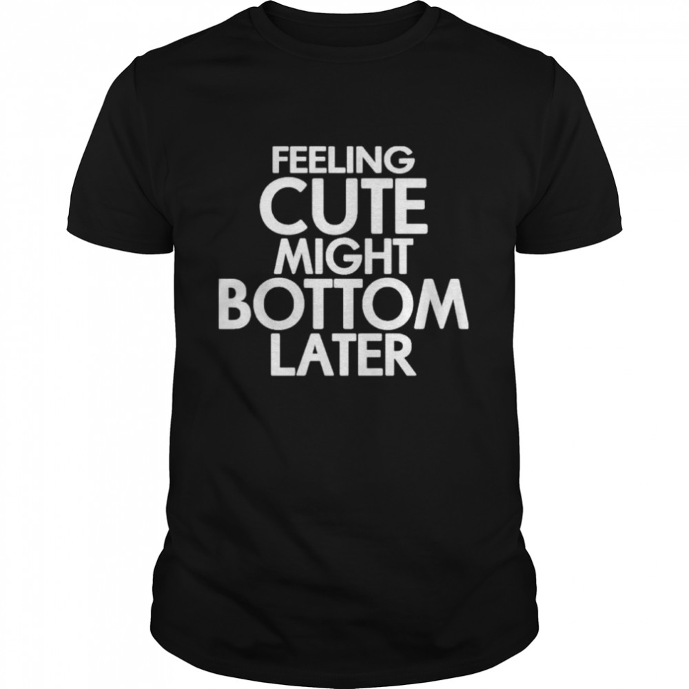 Feeling cute might bottom later shirt Classic Men's T-shirt