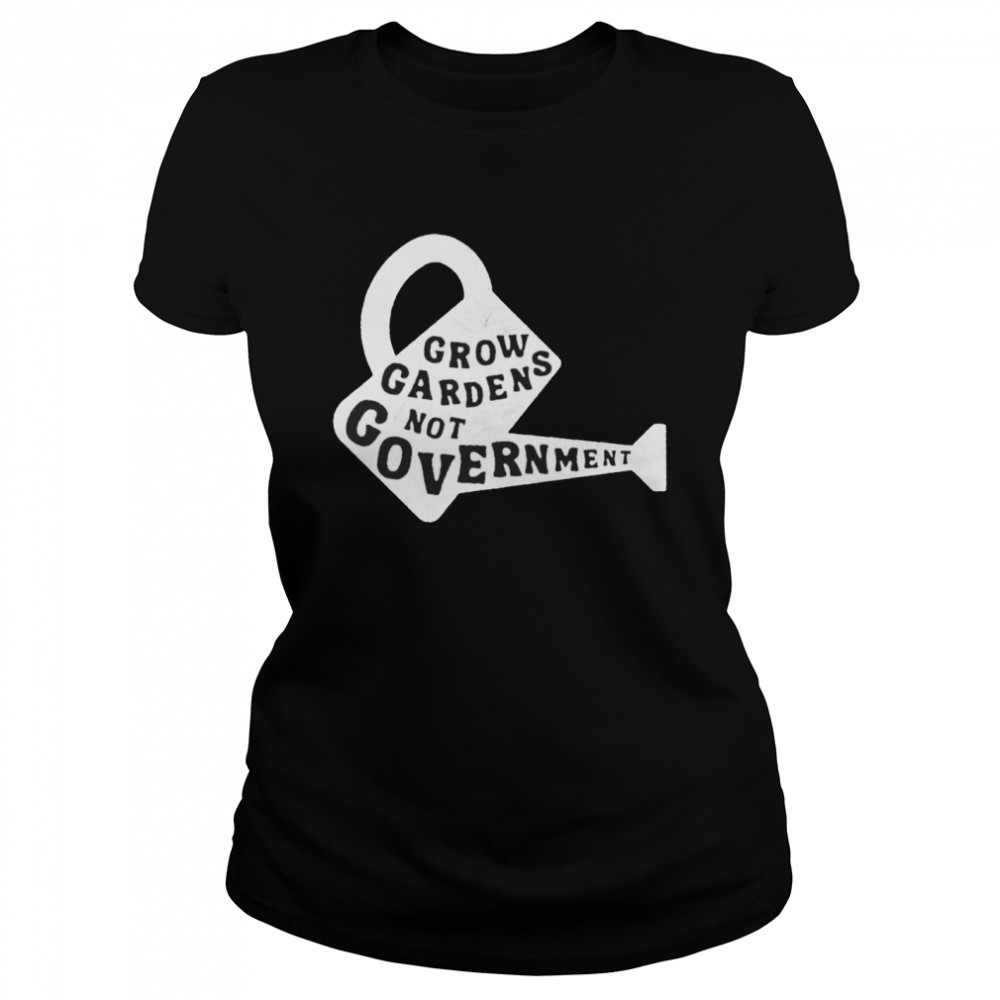 Grow Gardens not Government shirt Classic Women's T-shirt