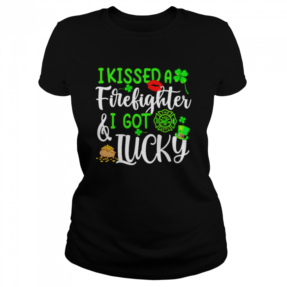 I kissed a firefighter and I got lucky St Patrick’s day shirt Classic Women's T-shirt