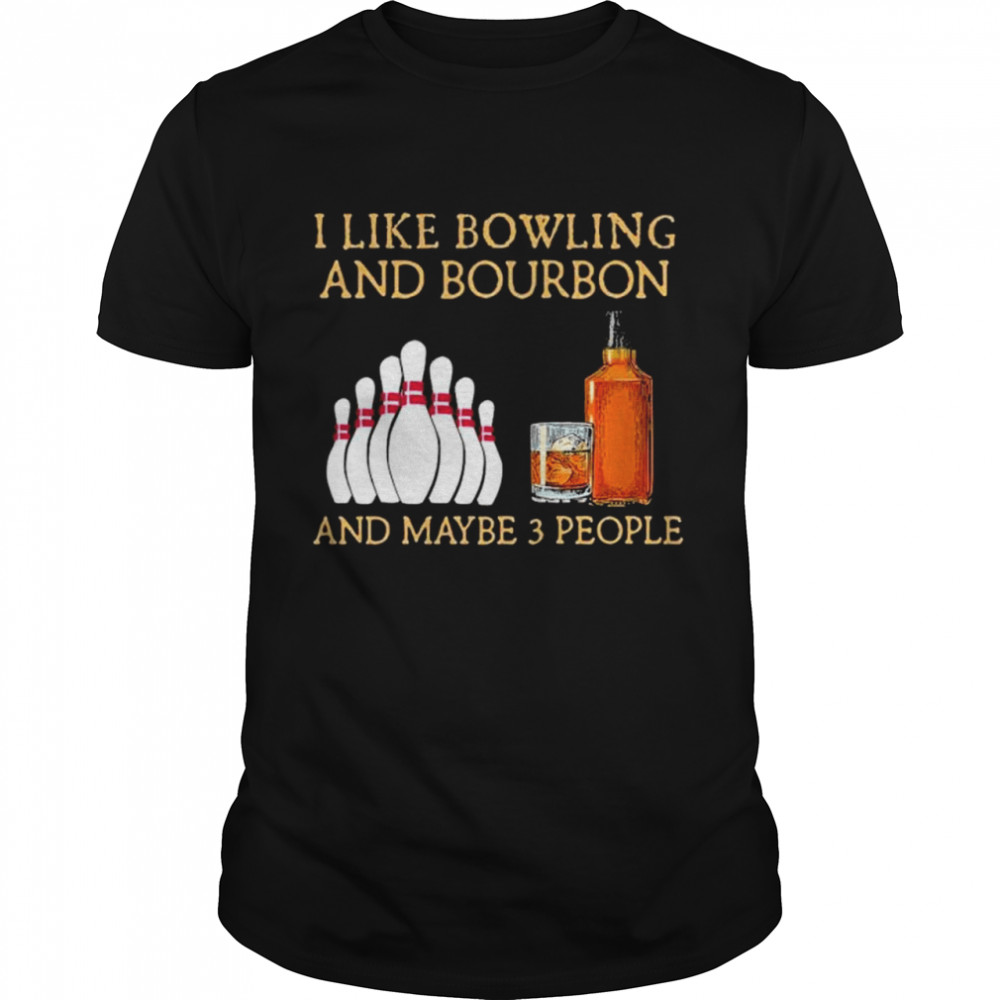 I like bowling and bourbon and maybe 3 people shirt Classic Men's T-shirt