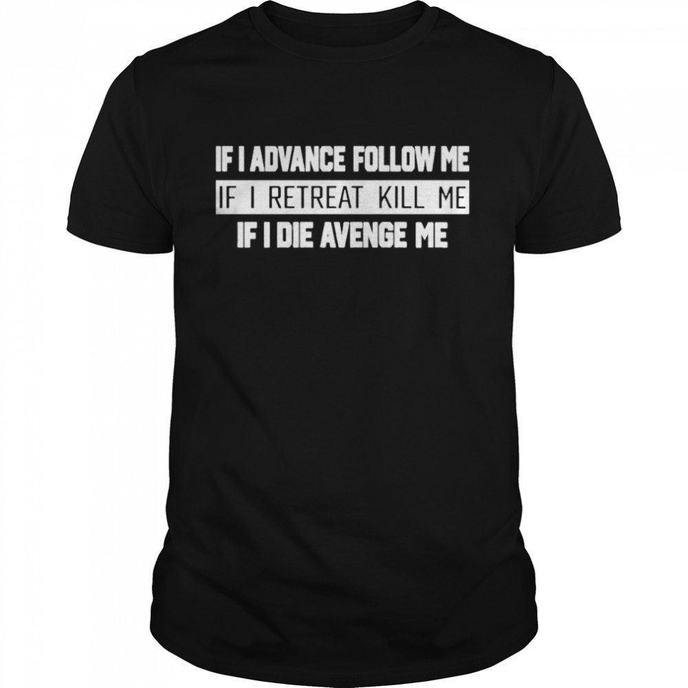 If I Advance Follow Me If I Retreat Kill Me shirt Classic Men's T-shirt