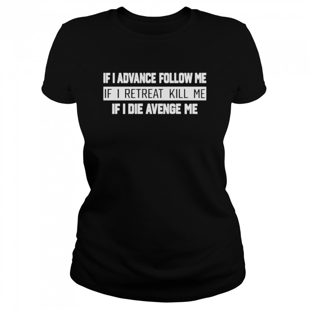 If I Advance Follow Me If I Retreat Kill Me shirt Classic Women's T-shirt