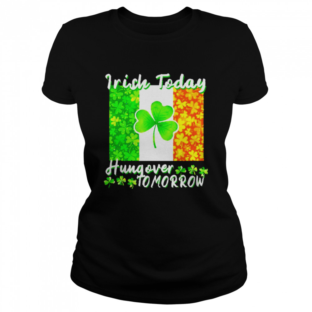 Irish today hungover tomorrow shirt Classic Women's T-shirt