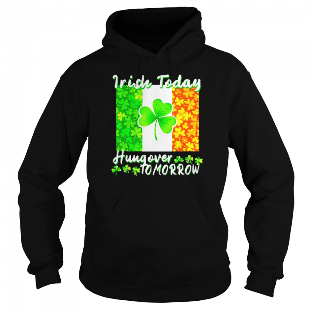 Irish today hungover tomorrow shirt Unisex Hoodie