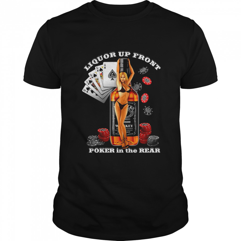 Liquor Up Front Poker in the Rear Shirt