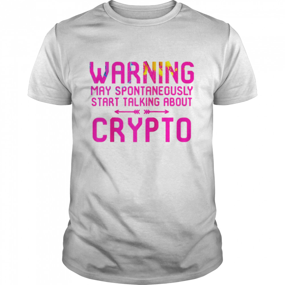 Warning May Spontaneously Start Talking About Crypto Hodler Shirt