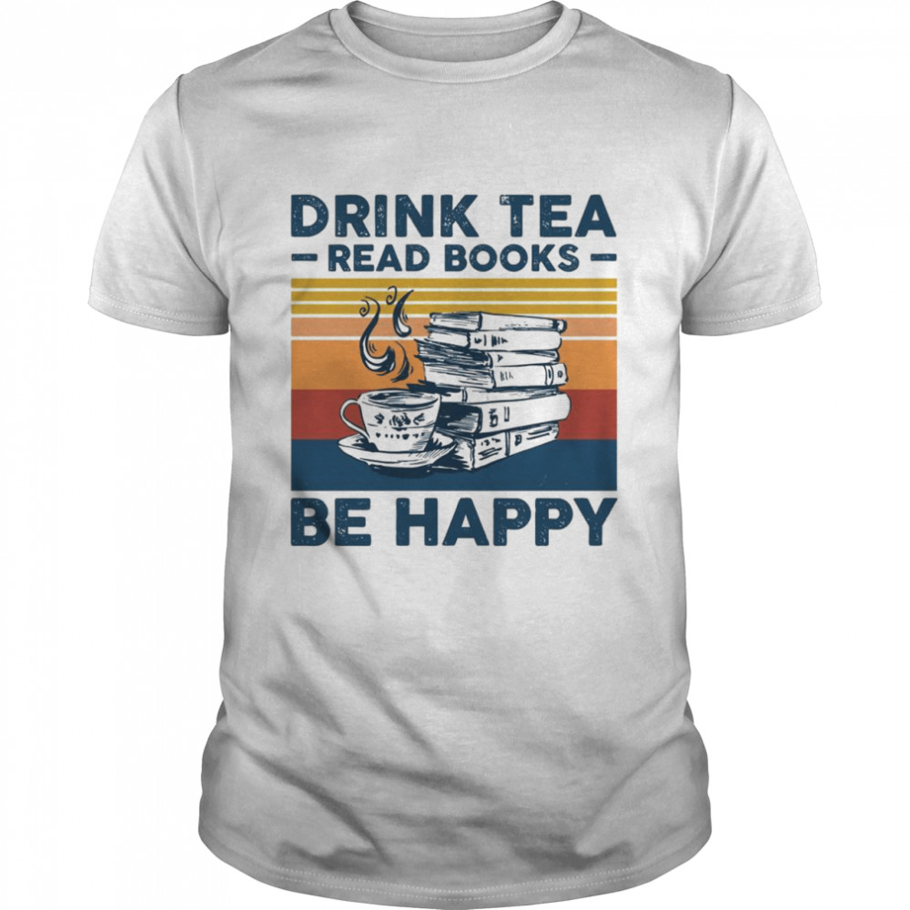 Drink Tea Read Books Be Happy For Book And Teas  Classic Men's T-shirt