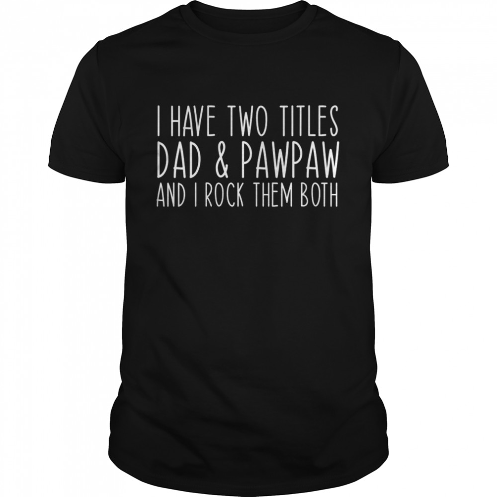 I Have Two Titles Dad And Pawpaw Grandpa Daddy Birthday  Classic Men's T-shirt