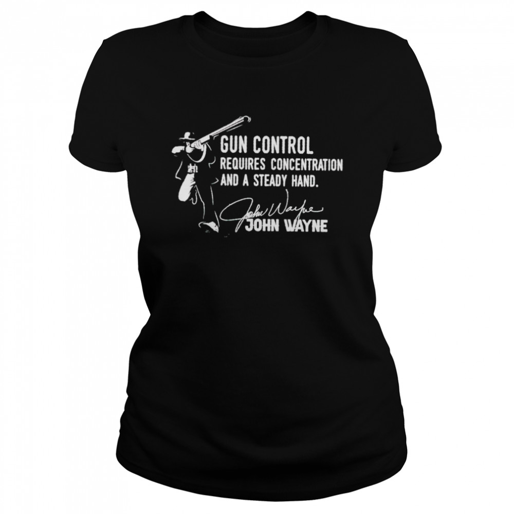 John Wayne gun control requires concentration and a steady hand shirt Classic Women's T-shirt