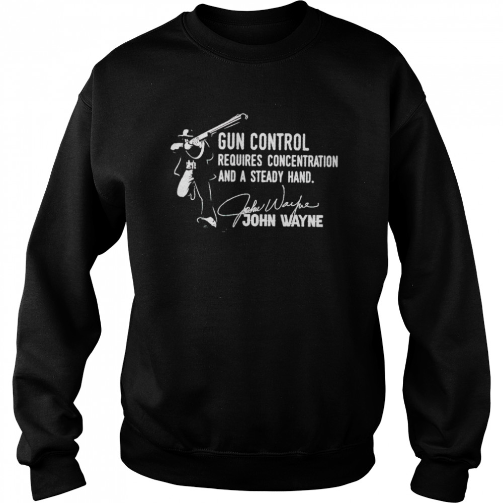 John Wayne gun control requires concentration and a steady hand shirt Unisex Sweatshirt