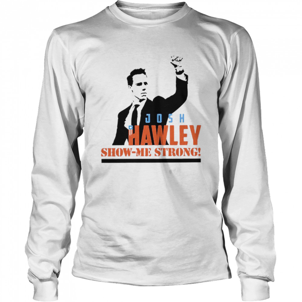 Josh Hawley show me strong T-shirt Long Sleeved T-shirt