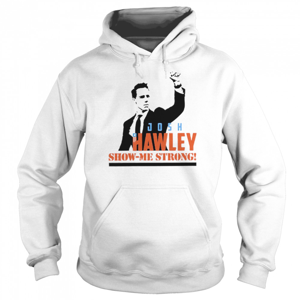 Josh Hawley show me strong T-shirt Unisex Hoodie