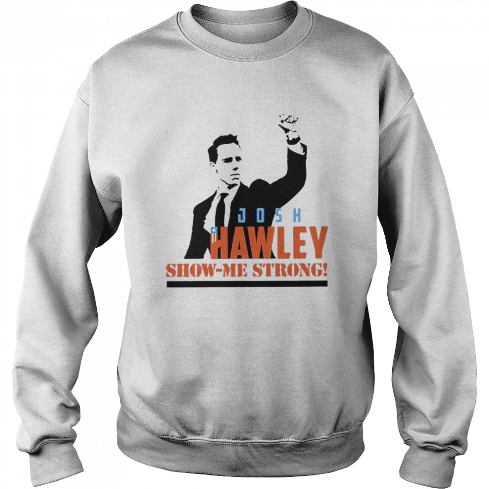 Josh Hawley show me strong T-shirt Unisex Sweatshirt