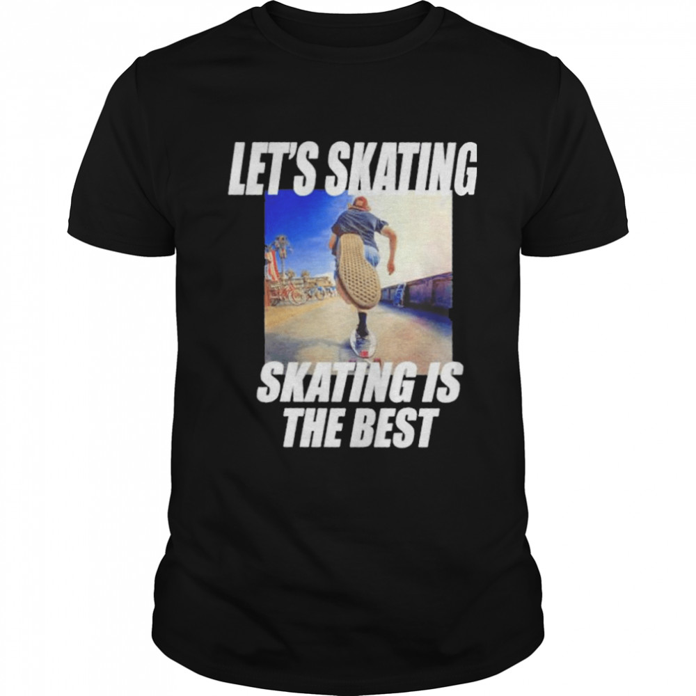 Let’s skating skating is the best shirt