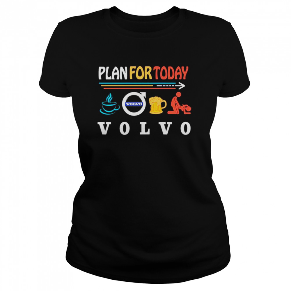 Plan For Today Coffee Volvo Beer Make Love Sex T-Shirt - T Shirt Classic