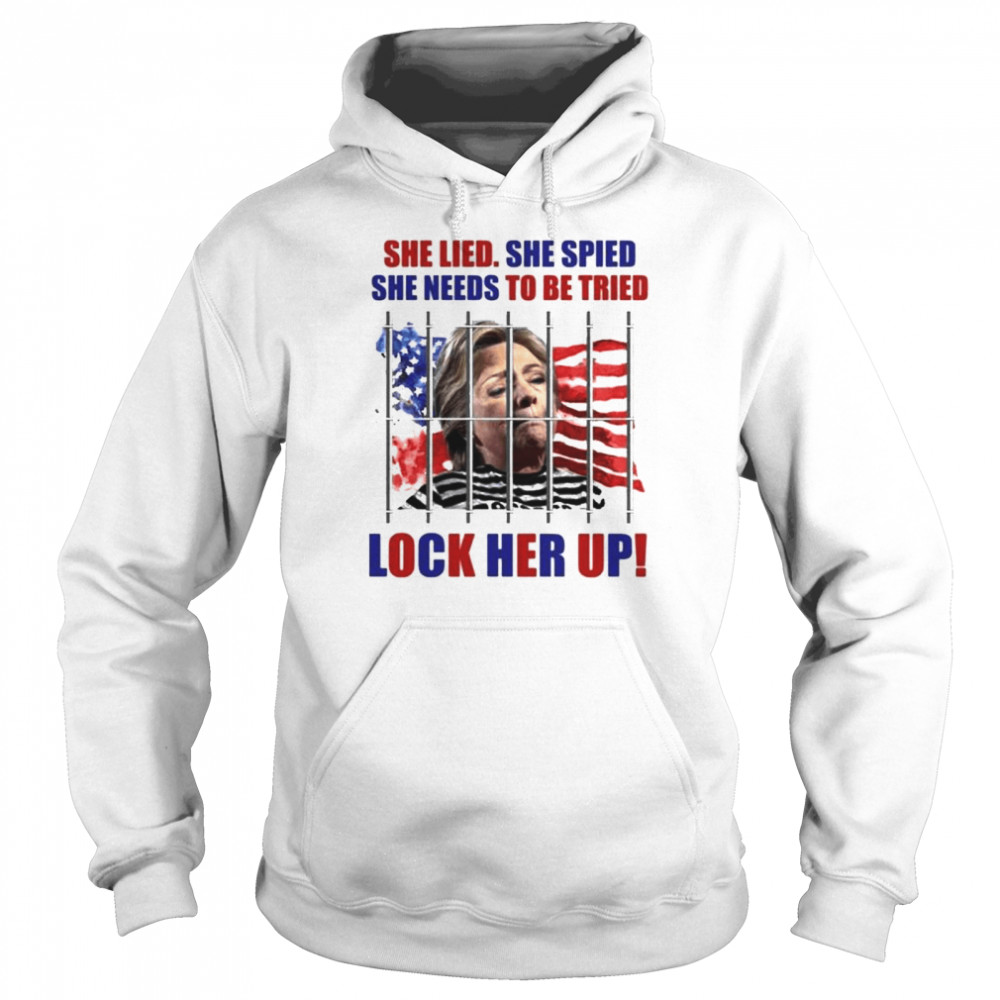 She Lied She Spied She Needs To Tried Lock Her Up Hillary Clinton Prison T- Unisex Hoodie