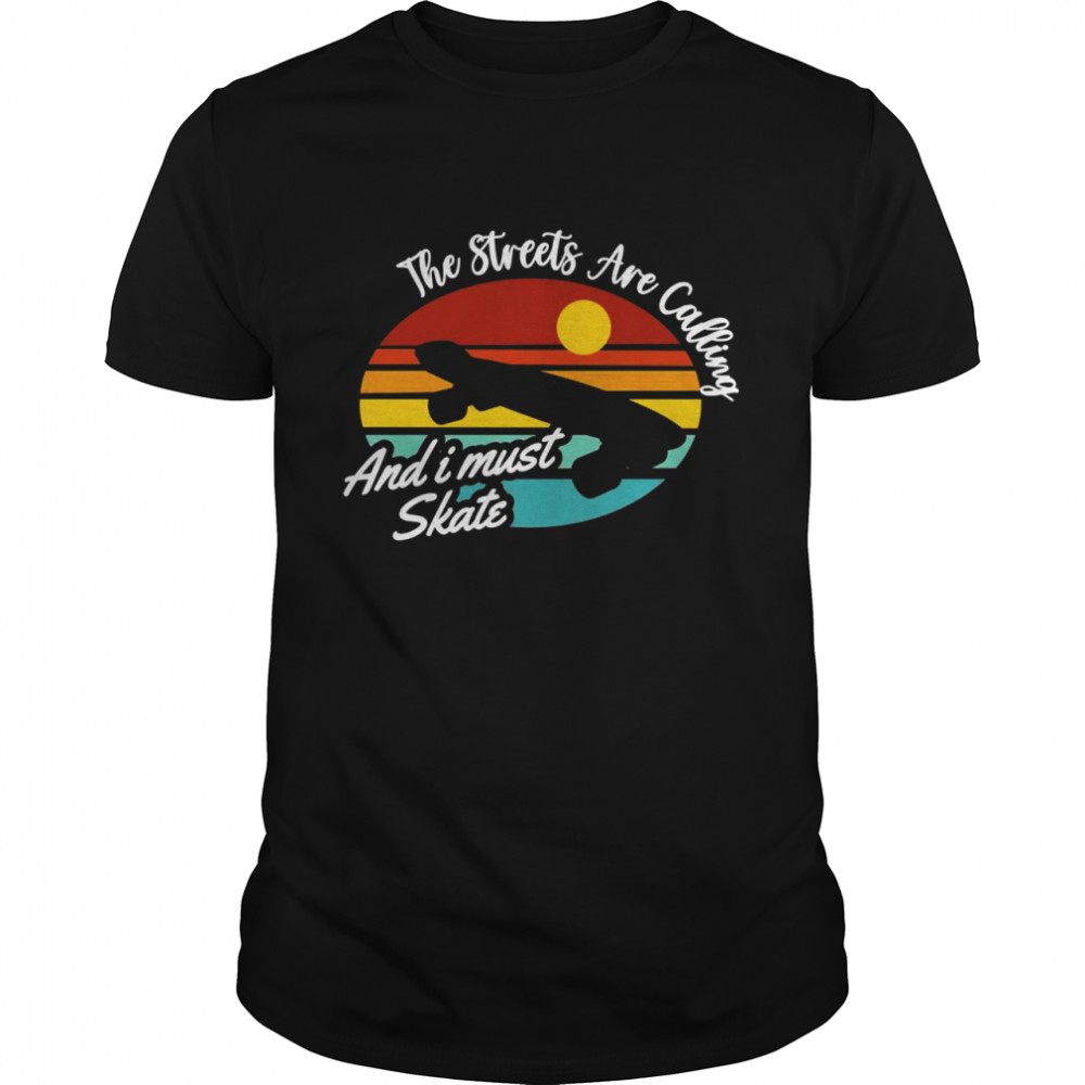 The Streets Are Calling And I Must Skate Skateboard Skate Shirt