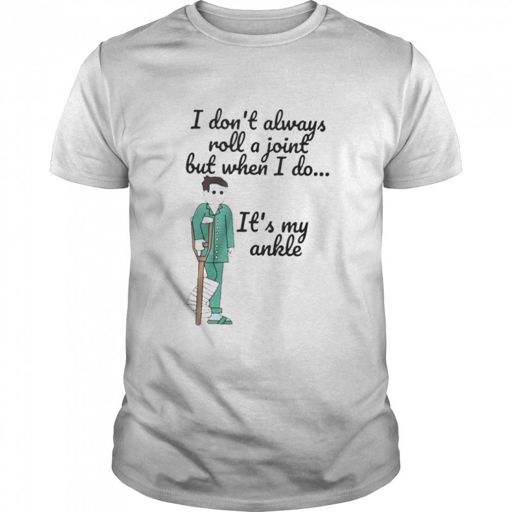 I dont always roll a joint but when I do its my ankle shirt Classic Men's T-shirt