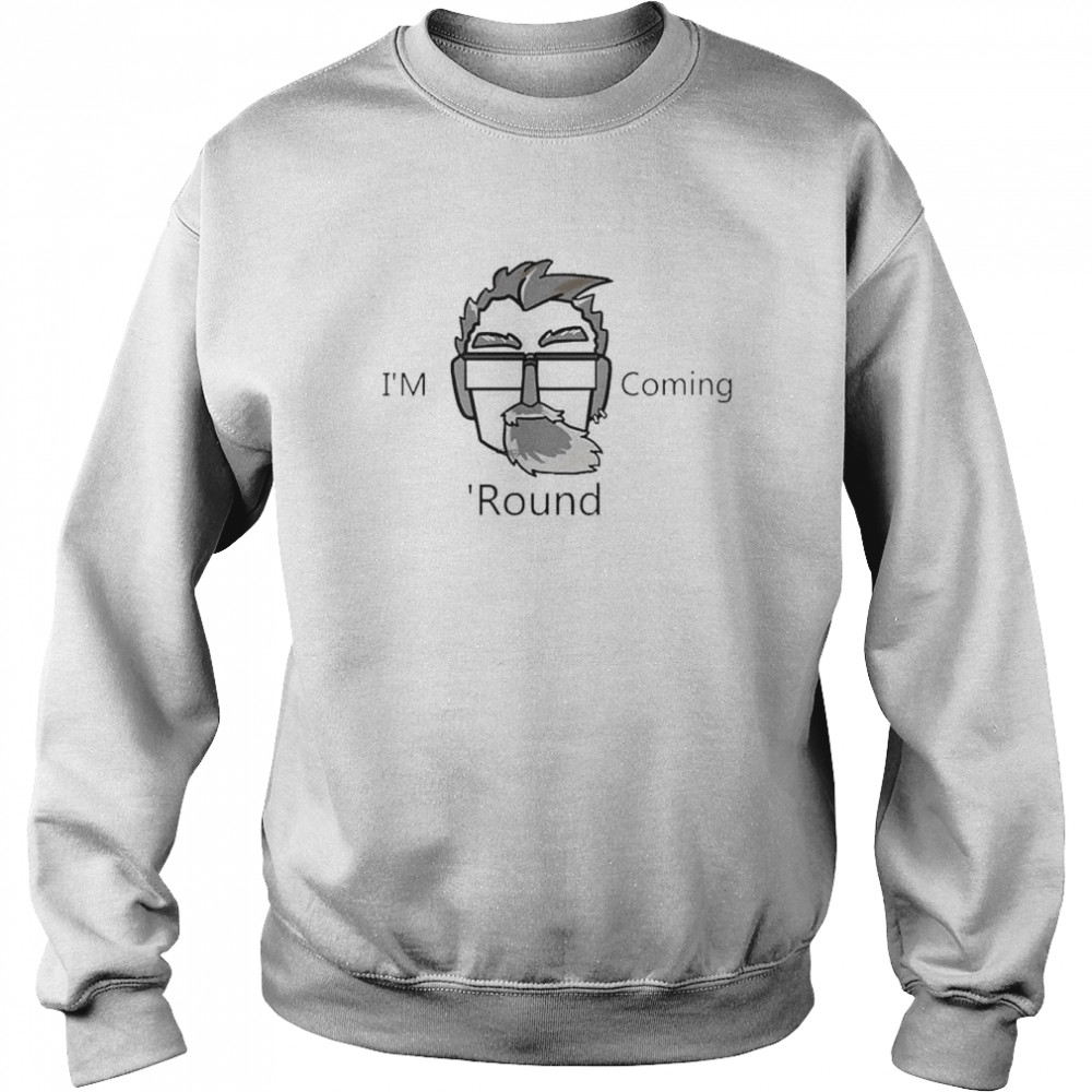 I’m Coming ‘Round Unisex Sweatshirt