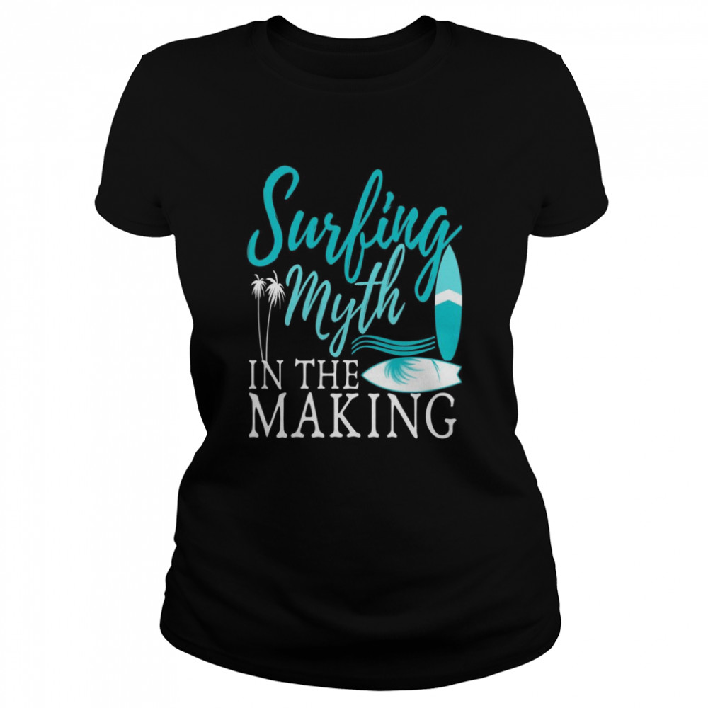 Surfing Myth in The Making Surfboard Surfer Surfing Classic Women's T-shirt