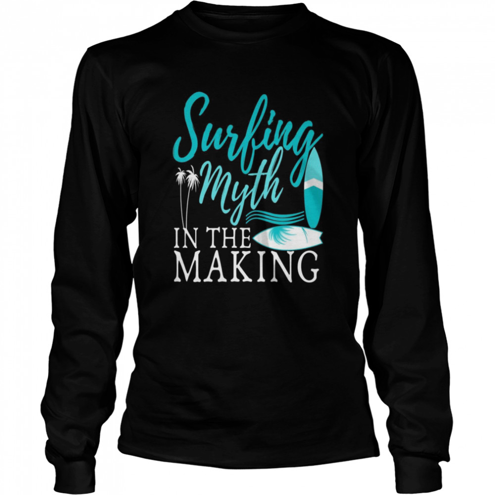 Surfing Myth in The Making Surfboard Surfer Surfing Long Sleeved T-shirt