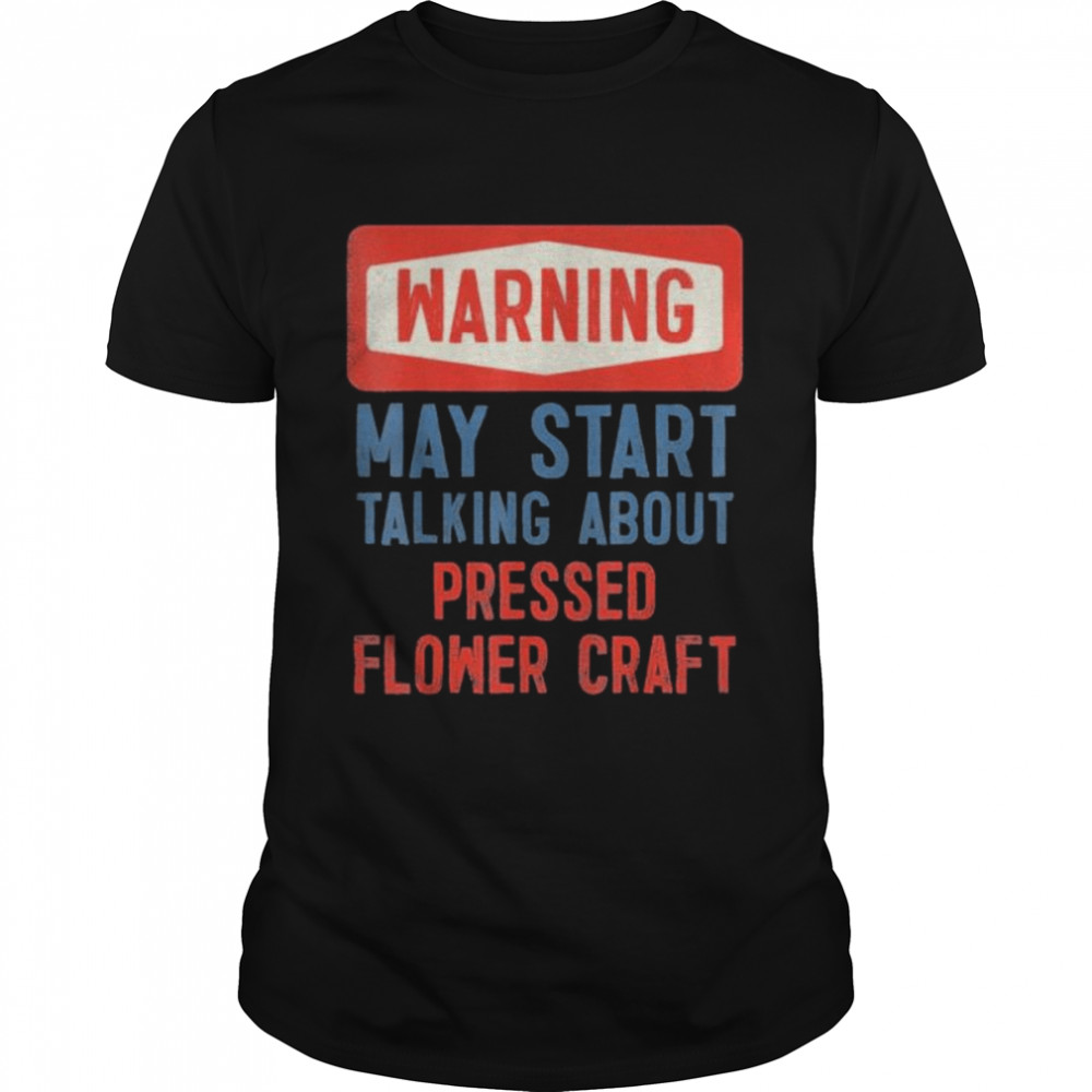 Warning May Start Talking About Pressed Flower Craft shirt Classic Men's T-shirt