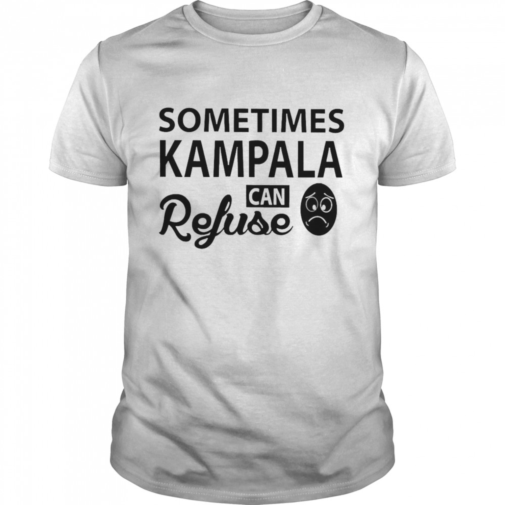 Sometimes Kampala Can Refuse  Classic Men's T-shirt