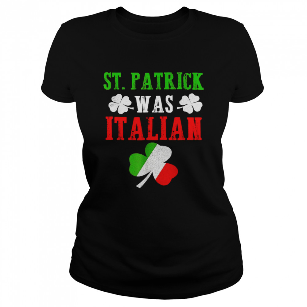 St. Patrick Was Italian St Patrick’s Day Classic Women's T-shirt