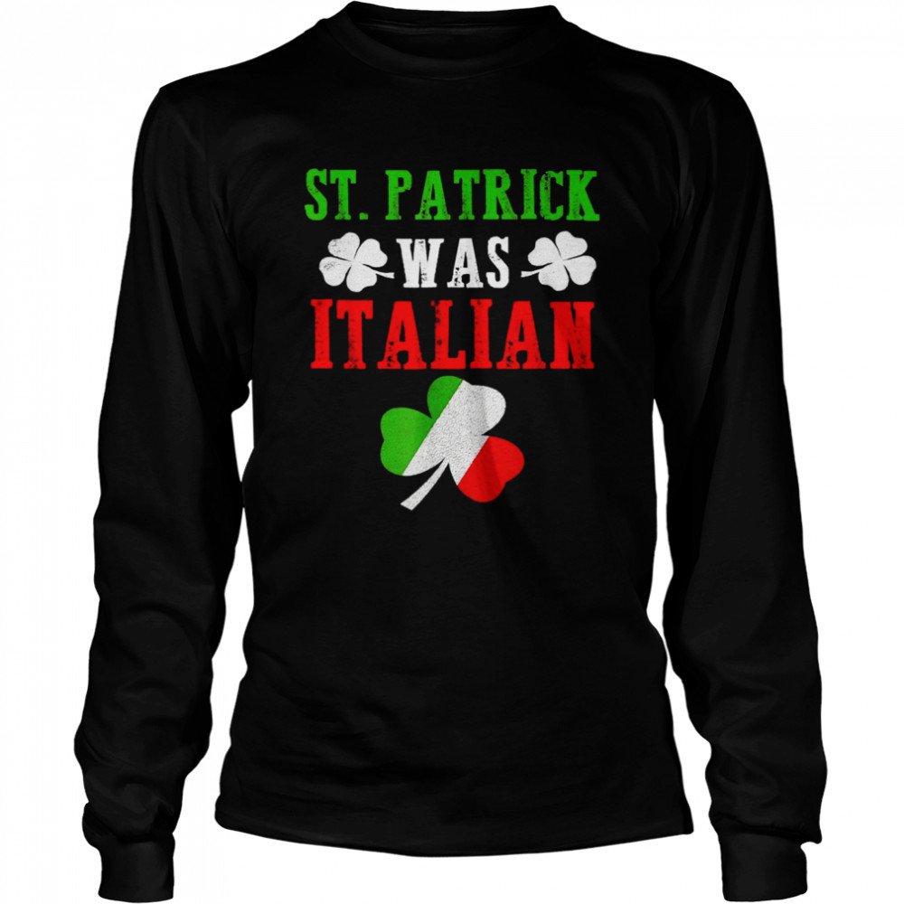 St. Patrick Was Italian St Patrick’s Day Long Sleeved T-shirt