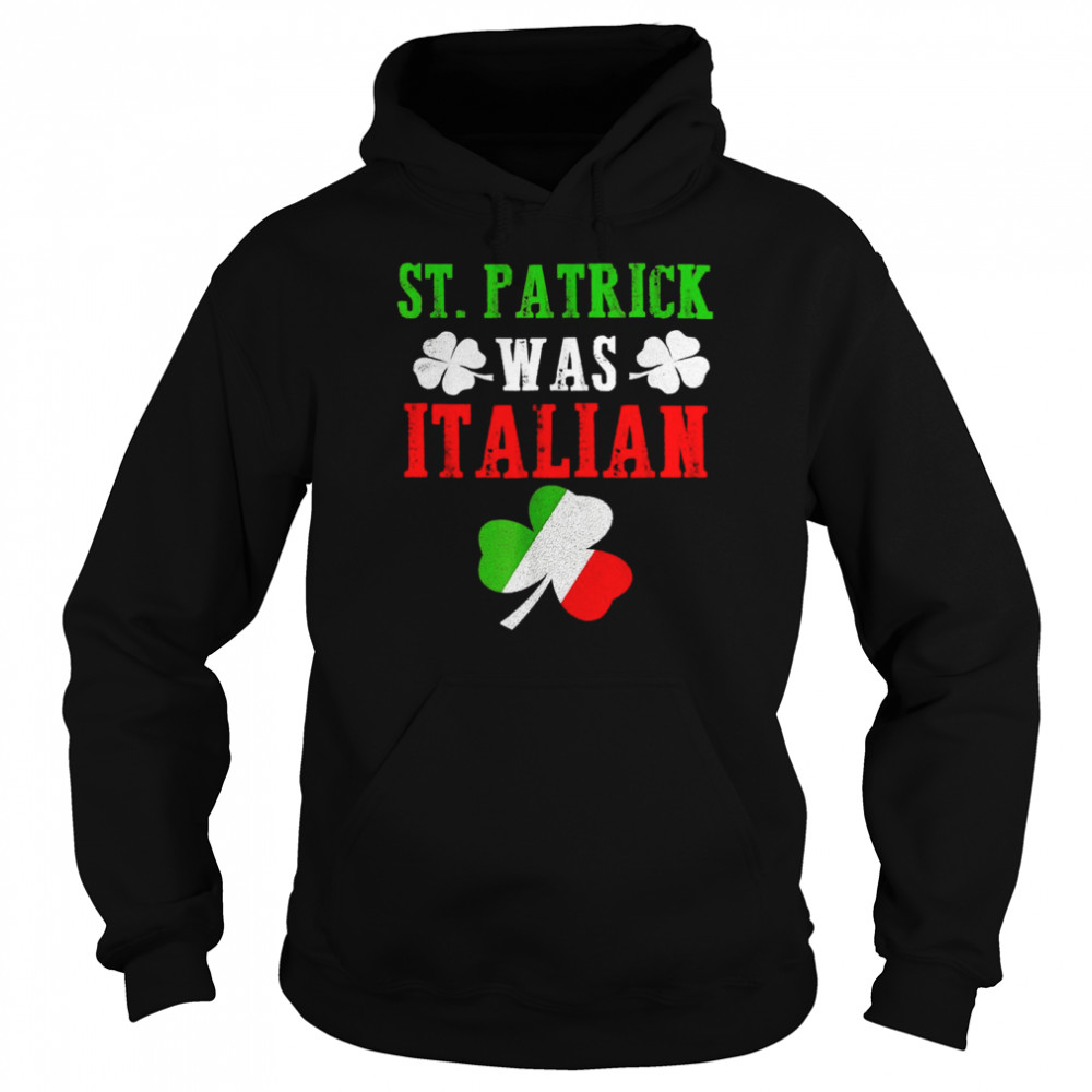 St. Patrick Was Italian St Patrick’s Day Unisex Hoodie