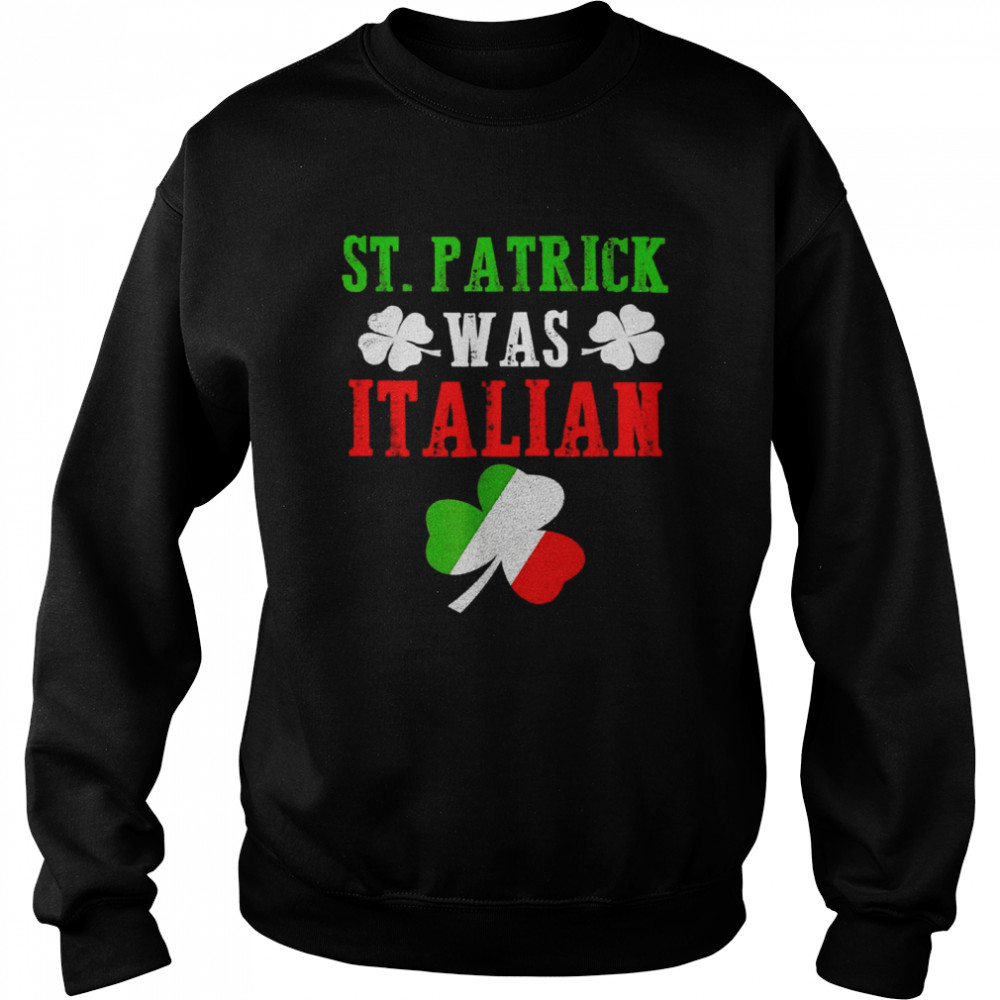 St. Patrick Was Italian St Patrick’s Day Unisex Sweatshirt