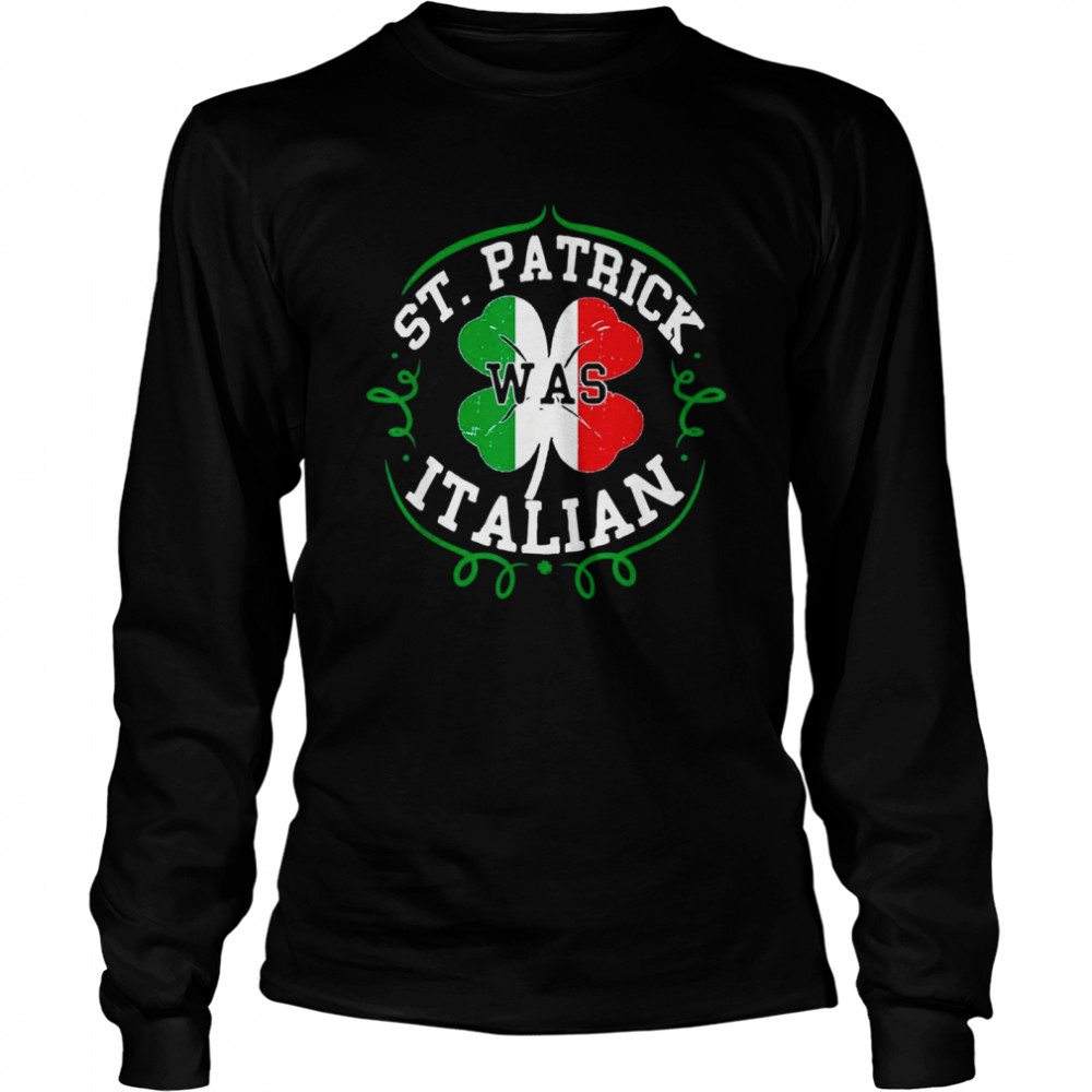 St Patrick Was Italian St Patricks Day Italy Flag Long Sleeved T-shirt