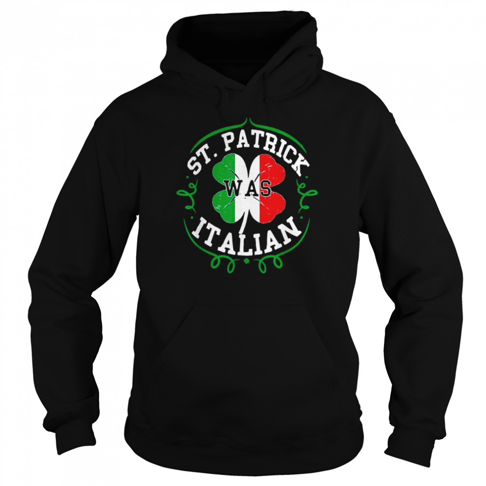 St Patrick Was Italian St Patricks Day Italy Flag Unisex Hoodie