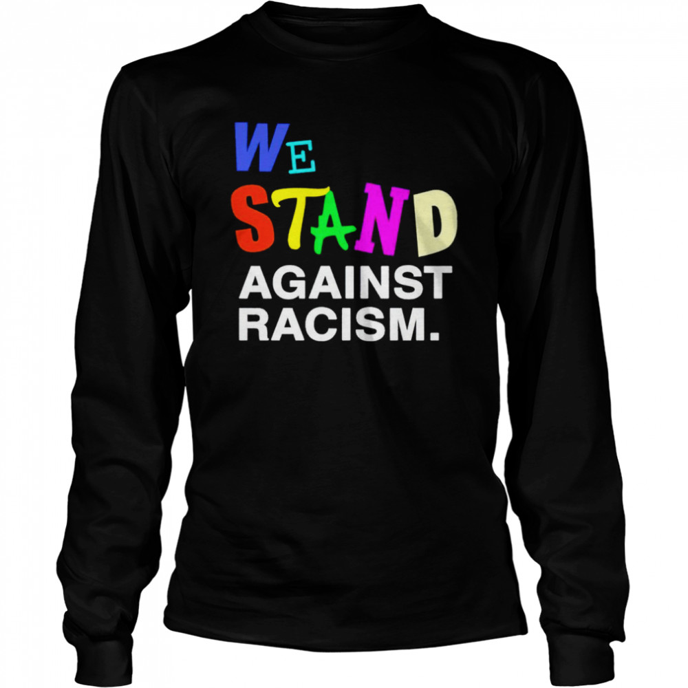 We Stand Against Racism Long Sleeved T-shirt