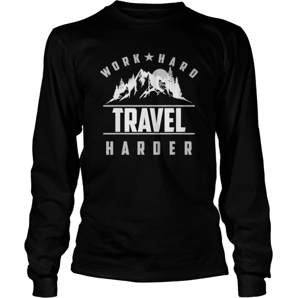 Work Hard Travel Harder Cute Travel Wanderlust Long Sleeved T-shirt