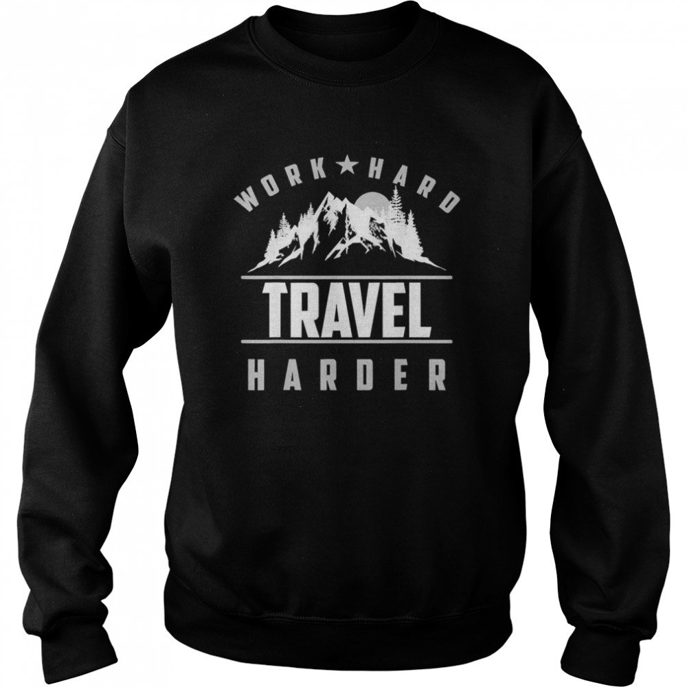 Work Hard Travel Harder Cute Travel Wanderlust Unisex Sweatshirt