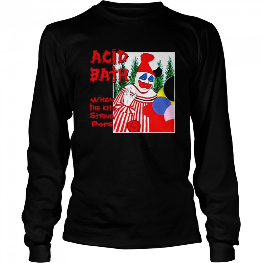 Acid Bath when the Kite String Pops T-shirt Long Sleeved T-shirt