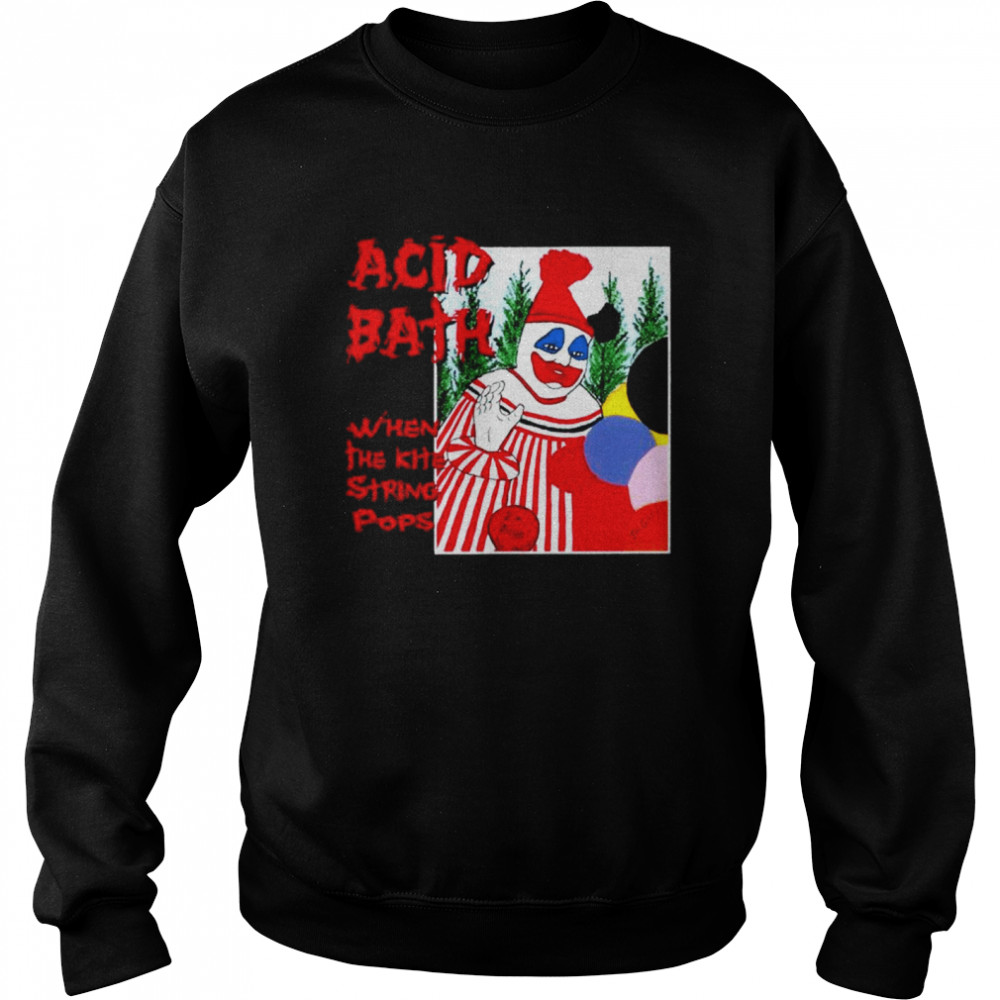 Acid Bath when the Kite String Pops T-shirt Unisex Sweatshirt