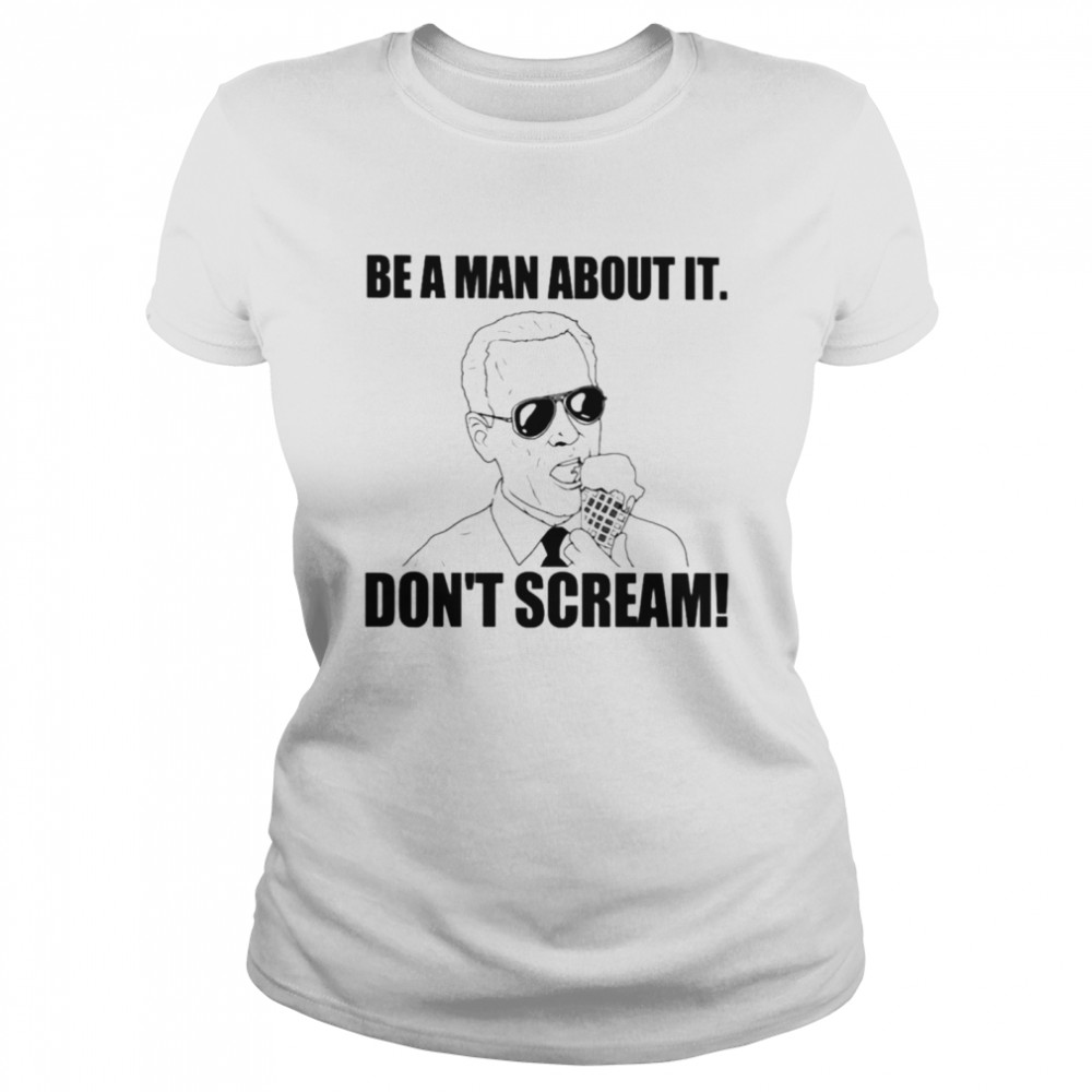 Biden Be A Man About It Don’t Scream Classic Women's T-shirt
