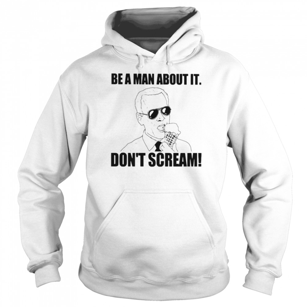 Biden Be A Man About It Don’t Scream Unisex Hoodie