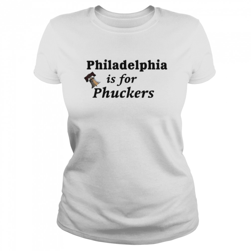 Philadelphia is for phuckers shirt Classic Women's T-shirt