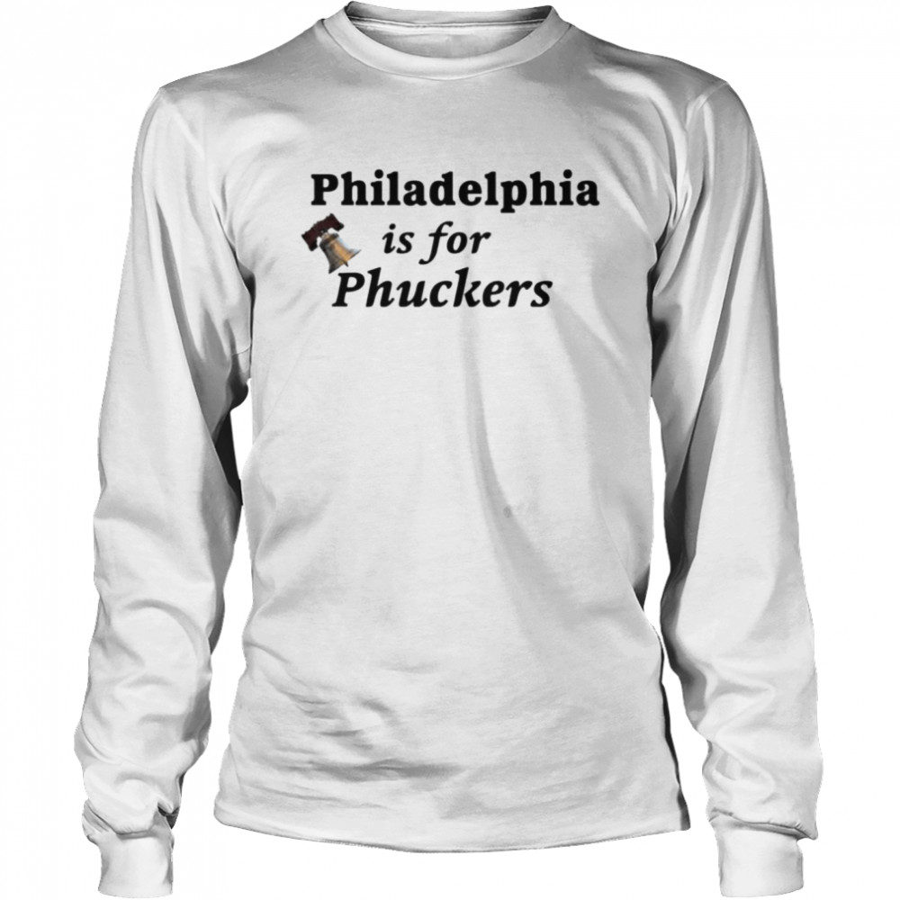 Philadelphia is for phuckers shirt Long Sleeved T-shirt