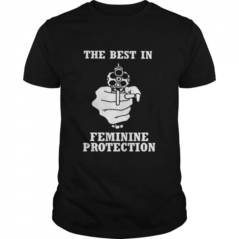 The Best In Feminine Protection Gun T-Shirt